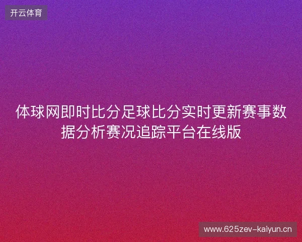 体球网即时比分足球比分实时更新赛事数据分析赛况追踪平台在线版